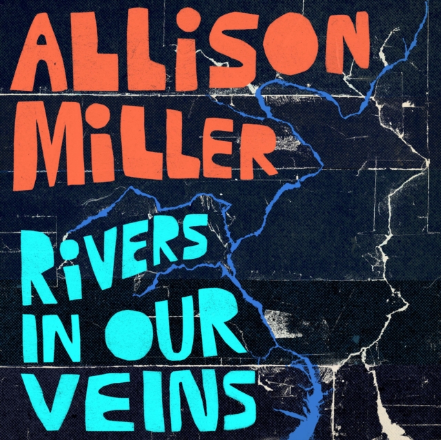 ALLISON MILLER - RIVERS IN OUR VEINS - LP Vinyl