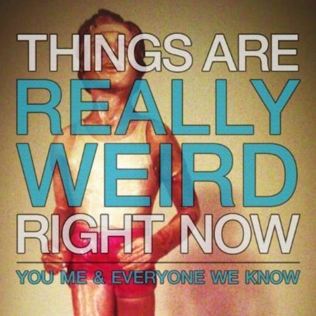 YOU & ME & EVERYONE WE KNOW - THINGS ARE REALLY WEIRD RIGHT NOW - 7 inch Vinyl