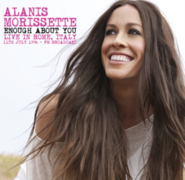 ALANIS MORISSETTE - ENOUGH ABOUT YOU - LIVE IN ROME. ITALY. 11TH JULY 1996 - FM BROAD - LP Vinyl