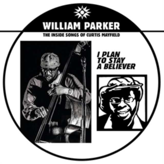WILLIAM PARKER - I PLAN TO STAY A BELIEVER: THE INSIDE SONGS OF CURTIS MAYFIELD - LP Vinyl