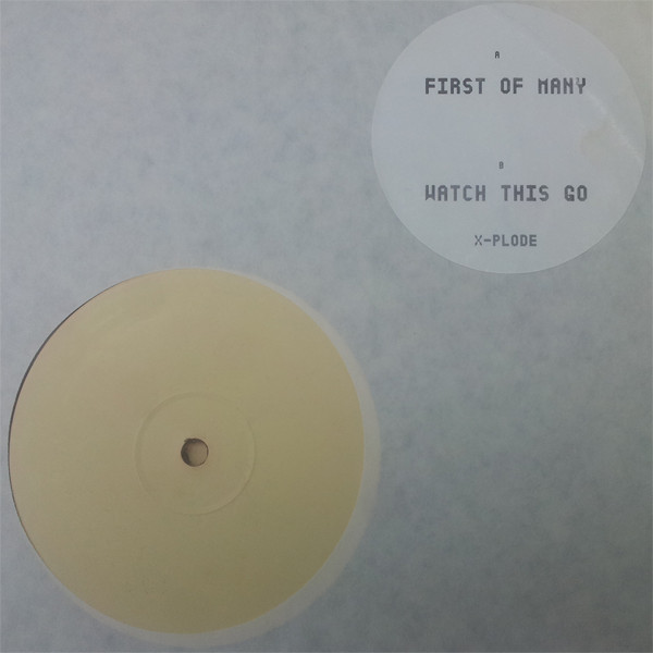 X-PLODE - FIRST OF MANY / WATCH THIS GO - 12 Inch vinyl
