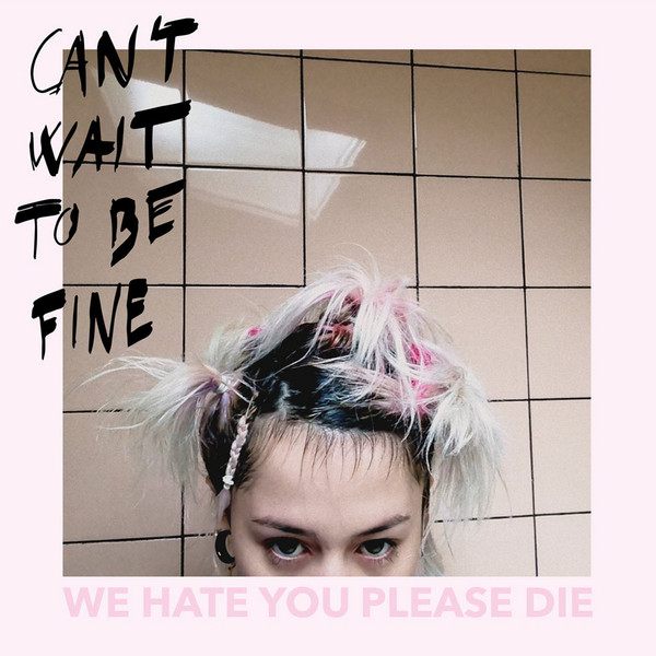 WE HATE YOU PLEASE DIE - CAN'T WAIT TO BE FINE - LP Vinyl